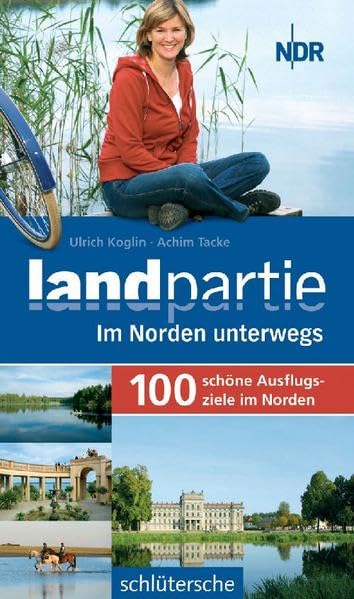 Landpartie - 100 schöne Ausflugsziele im Norden: Im Norden unterwegs. 100 schöne Ausflugsziele im Norden. Hrsg.: Norddeutscher Rundfunk Hamburg Leisure, Home & Garden