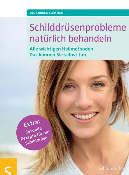 Schilddrüsenprobleme natürlich behandeln: Alle wichtigen Heilmethoden. Das können Sie selbst tun. Extra: Gesunde Rezepte für die Schilddrüse Medicine