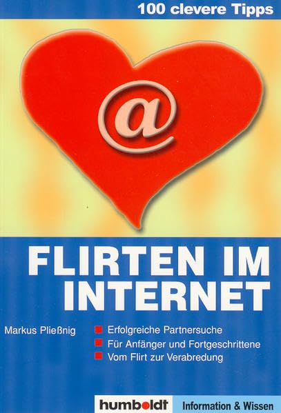 Flirten im Internet: Erfolgreiche Partnersuche. Für Anfänger und Fortgeschrittene. Vom Flirt zu Verabredung (100 clevere Tipps) Partnership & Love Books