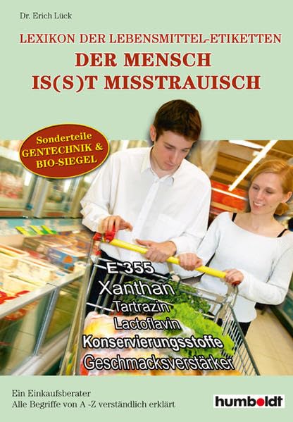 Der Mensch is(s)t misstrauisch: Lexikon der Lebensmitteletiketten. Sonderteil: Bio-Siegel & GEN-Techn ologie Business & Technology