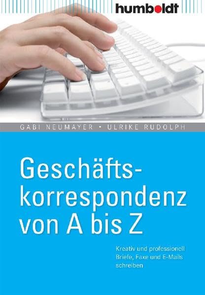 Geschäftskorrespondenz von A bis Z: Kreativ und professionell Briefe, Faxe und E-Mails schreiben Business, Finance & Career