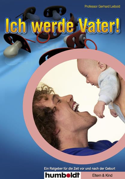 Ich werde Vater!: Ein Ratgeber für die Zeit vor und nach der Geburt Health, Nutrition & Fitness