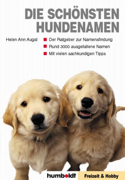 Die schönsten Hundenamen: Sachkundige Tipps zur Namensfindung. Rund 3000 ausgefallene Namen. Amüsanter Ratgeber Pets