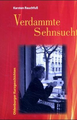 Verdammte Sehnsucht: Oldenburger Kurzgeschichten Contemporary literature