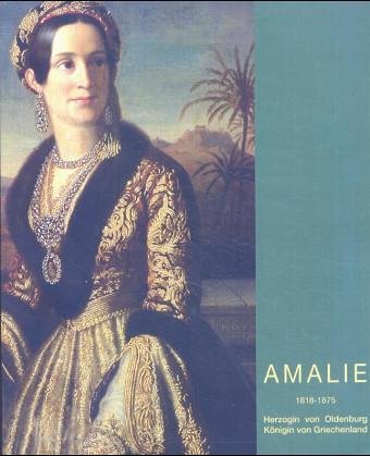 Amalie 1818-1875: Herzogin von Oldenburg, Königin von Griechenland. Begleitbuch zur Ausstellung im Palais Rastede 2004. Hrsg. v. Kunst- u. Kulturkreis Rastede (Palais Rastede) Film, Art & Culture