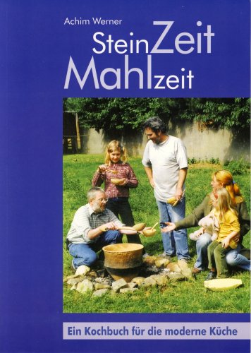 SteinZeit Mahlzeit: Ein Kochbuch für die moderne Küche - Beitrag zur Ernährungsgeschichte jungsteinzeitlicher Menschen in Mitteleuropa (Archäologische Mitteilungen aus Nordwestdeutschland) Leisure, Home & Garden