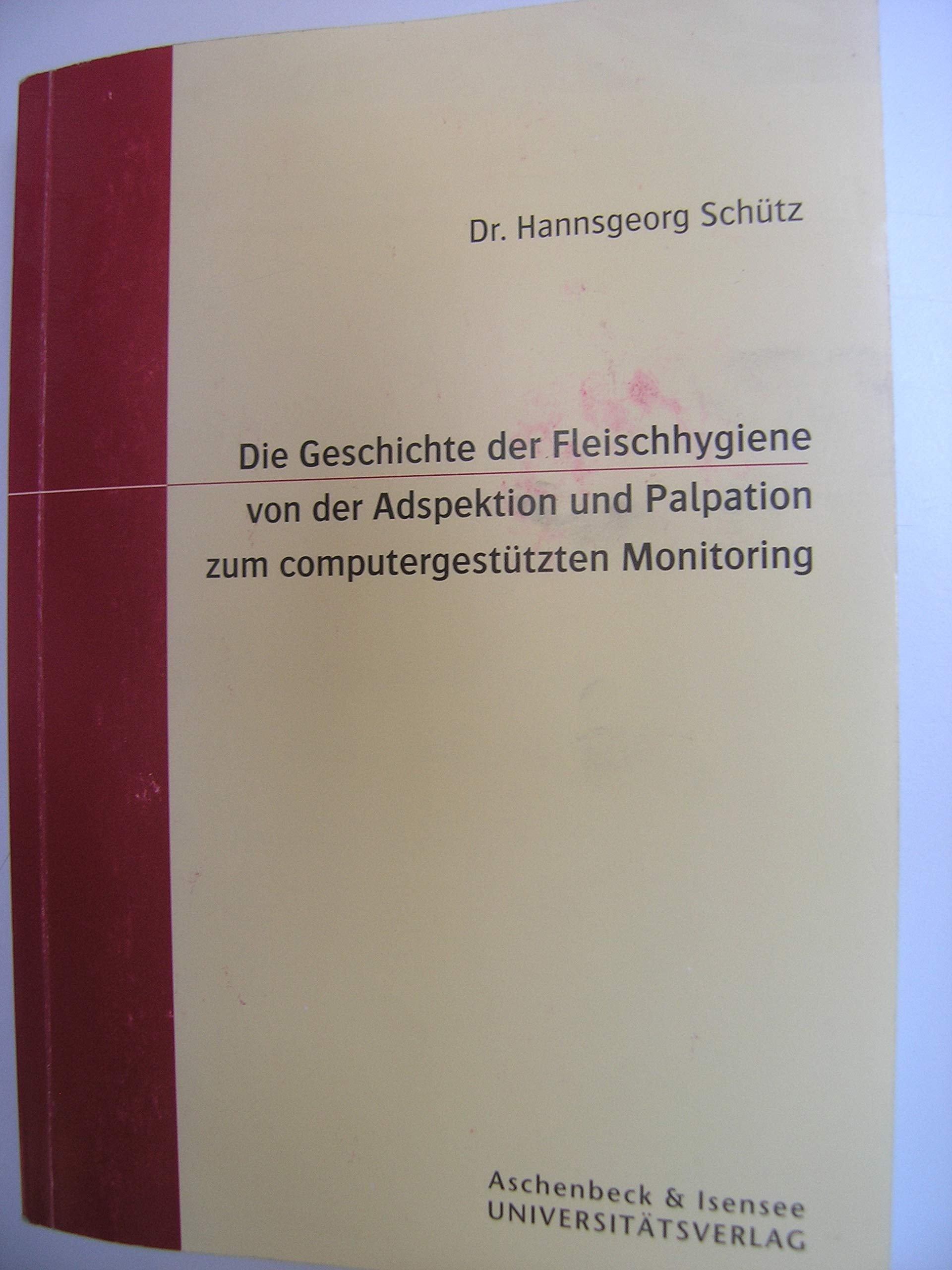 Die Geschichte der Fleischhygiene von der Adspektion und Palpation zum computergestützten Monitoring Natural Sciences