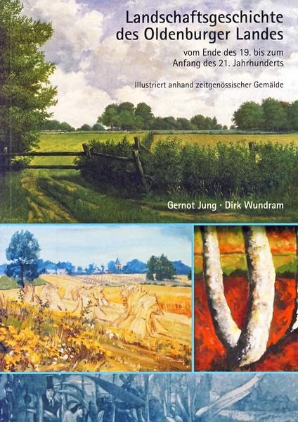 Landschaftsgeschichte des Oldenburger Landes: vom Ende des 19. bis zum Anfang des 21. Jahrhunderts. Illustriert anhand zeitgenössischer Gemälde (Oldenburger Studien) Politics & History