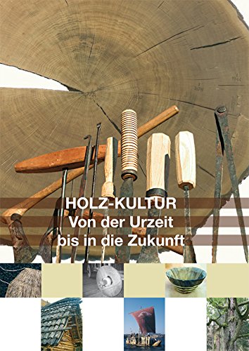Holz-Kultur: Von der Urzeit bis in die Zukunft. Ökologie und Ökonomie einer Naturrohstoffs im Spiegel der Experimentellen Archäologie, Ethnologie, ... des Landesmuseums für Natur und Mensch) book