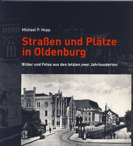 Straßen und Plätze in Oldenburg Band 1: Bilder und Fotos aus den letzten zwei Jahrhunderten Politics & History