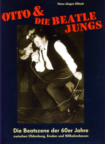 Otto & die Beatle Jungs: Die Beatszene der 60er Jahre zwischen Oldenburg, Emden und Wilhelmshaven Books