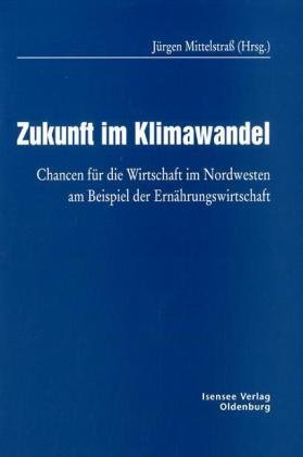 Zukunft im Klimawandel: Chancen für die Wirtschaft im Nordwesten am Beispiel der Ernährungswirtschaft (Veröffentlichungen der OLB-Stiftung der Oldenburgischen Landesbank AG) Business, Finance & Career