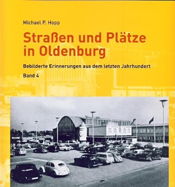 Straßen und Plätze in Oldenburg Band 4: Bebilderte Erinnerungen aus dem letzten Jahrhundert Film, Art & Culture