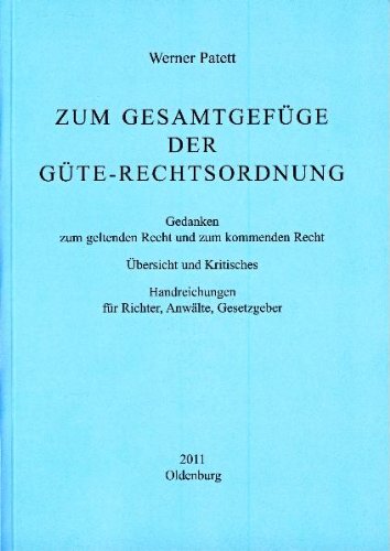 Zum Gesamtgefüge der Güte-Rechtsordnung: Gedanken zum geltenden Recht und zum kommenden Recht. Übersicht und Kritisches. Handreichungen für Richter, Anwälte, Gesetzgeber Law