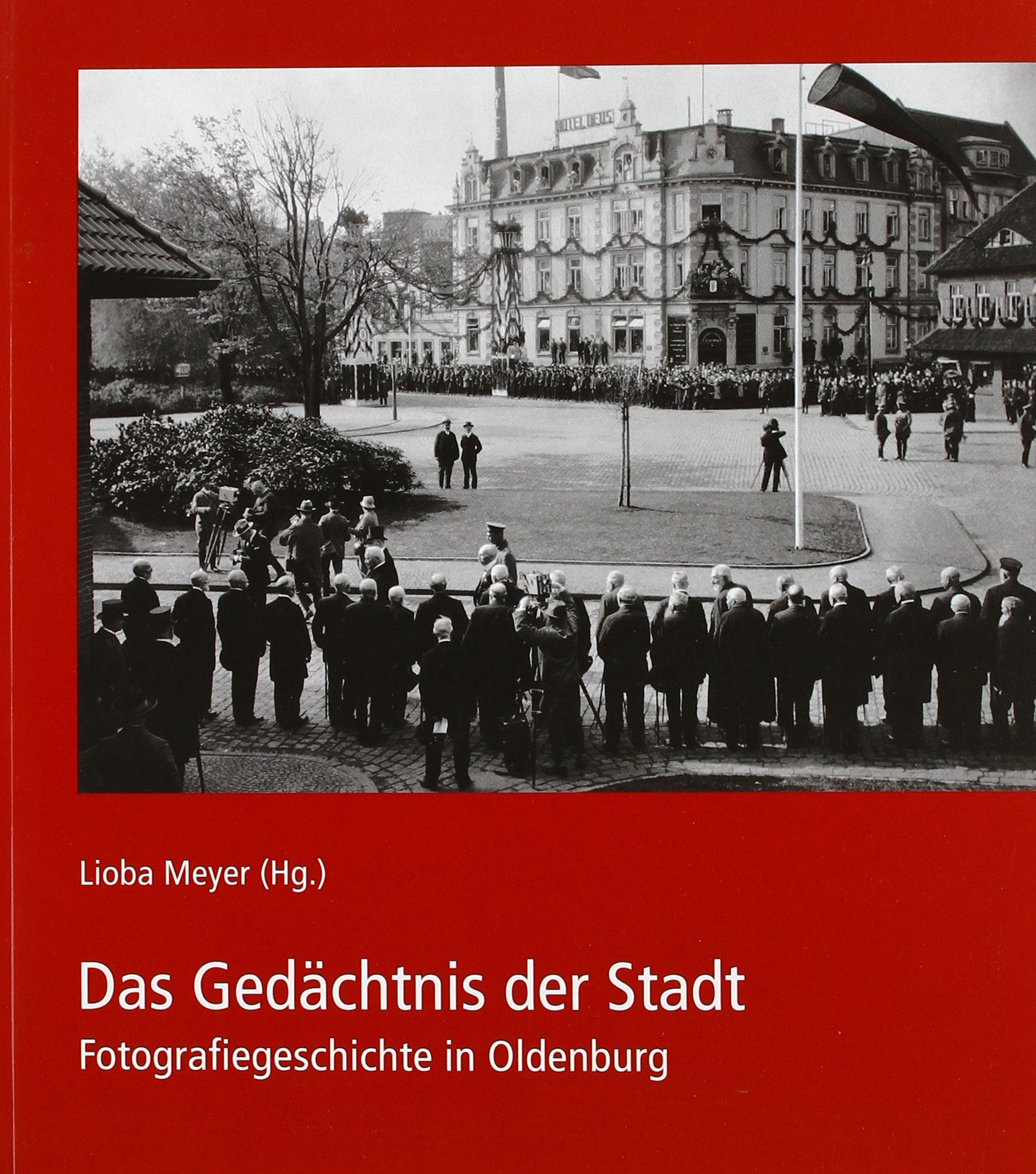 Das Gedächtnis der Stadt: Fotografiegeschichte in Oldenburg (Veröffentlichungen des Stadtmuseums Oldenburg) Photography