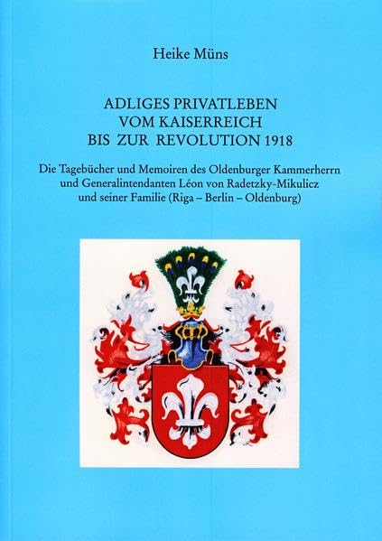 Adliges Privatleben vom Kaiserreich bis zur Revolution 1918: Die Tagebücher und Memoiren des Kammerherrn und Generalintendanten Léon von ... - Berlin - Oldenburg) (Oldenburger Studien) Film, Art & Culture