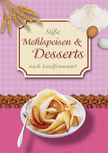 Süsse Mehlspeisen & Desserts: Nach Landfrauenart Cooking & Enjoying