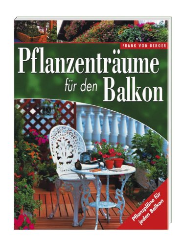 Pflanzenträume für den Balkon Garden & Plants