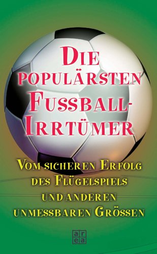 Die populärsten Fussball-Irrtümer: Vom sicheren Erfolg des Flügelspiels und anderen unmessbaren Grössen Contemporary literature