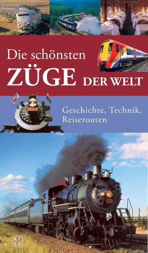 Die schönsten Züge der Welt: Geschichte, Technik, Reiserouten Business & Technology