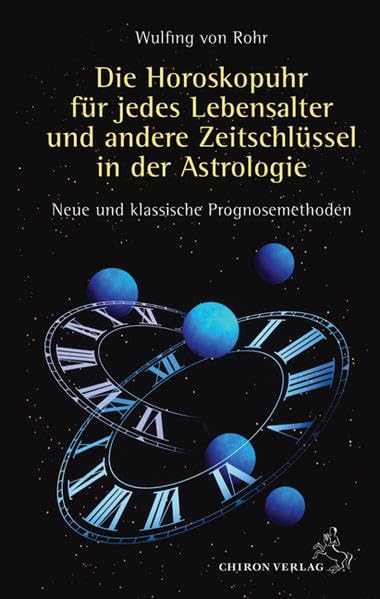 Die Horoskopuhr für jedes Lebensalter und andere Zeitschlüssel in der Astrologie: Neue und klassische Methoden: Neue und klassische Prognosemethoden (Standardwerke der Astrologie) Religion & Esotericism