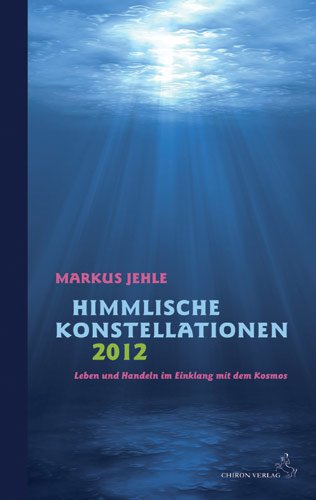 Himmlische Konstellationen 2012: Leben und Handeln im Einklang mit dem Kosmos Religion & Esotericism