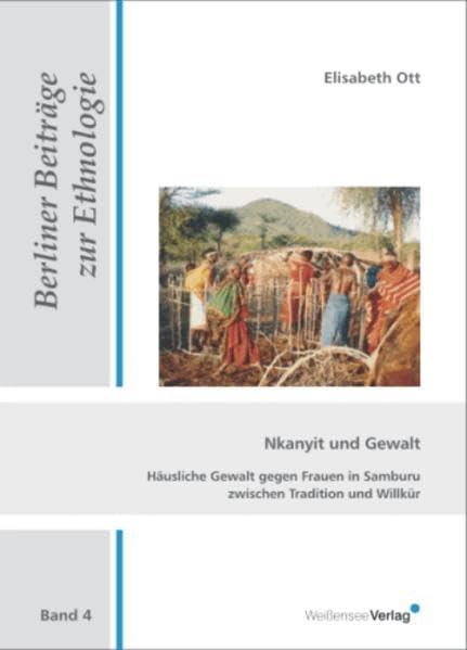 Nkanyit und Gewalt: Häusliche Gewalt gegen Frauen in Samburu zwischen Tradition und Willkür (Berliner Beiträge zur Ethnologie) Law