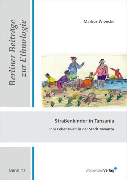 Straßenkinder in Tansania: Ihre Lebenswelt in der Stadt Mwanza (Berliner Beiträge zur Ethnologie) Law