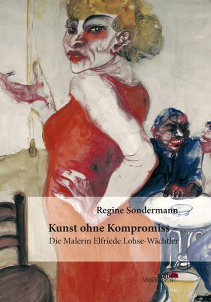 Kunst ohne Kompromiss: Die Malerin Elfriede Lohse-Wächtler 1899-1940 Personalities