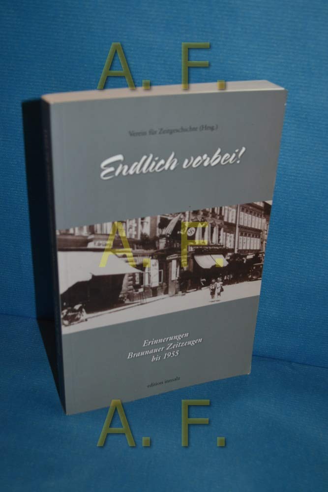 Endlich vorbei!: Erinnerungen Braunauer Zeitzeugen bis 1955 Politics & History