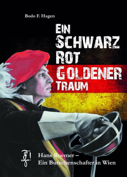 Ein Schwarz Rot Goldener Traum: Hanns Roemer - Ein Burschenschafter in Wien Historical Fiction