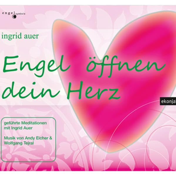 Engel öffnen dein Herz: Meditationen von und mit Ingrid Auer, Musik von Andy Eicher und Wolfgang Tejral Arts & Music