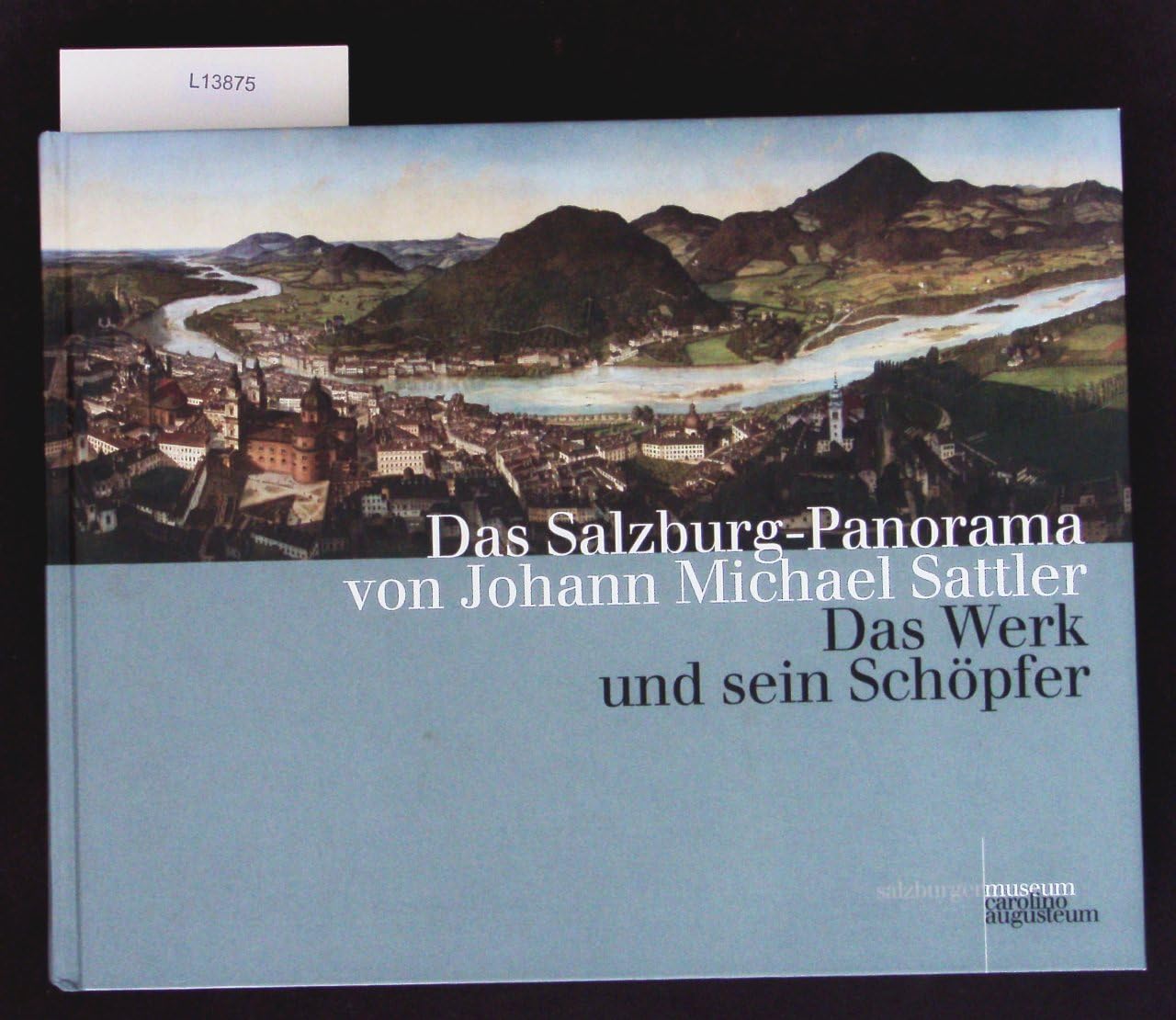 Das Salzburg-Panorama von Johann Michael Sattler: Band 1: Das Werk und sein Schöpfer (Schriftenreihe des Salzburg Museum) Film, Art & Culture