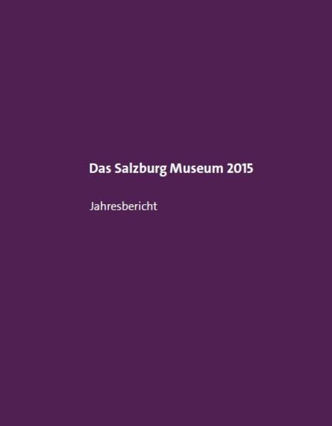 Das Salzburg Museum 2015: Jahresbericht (Jahresberichte des Salzburg Museum) Film, Art & Culture