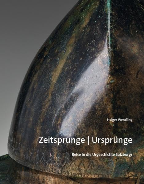 Zeitsprünge / Ursprünge – Reise in die Urgeschichte Salzburgs: Ein Handbuch der urgeschichtlichen Archäologie einer Alpenregion (Ausstellungskataloge des Salzburg Museum) Natural Sciences