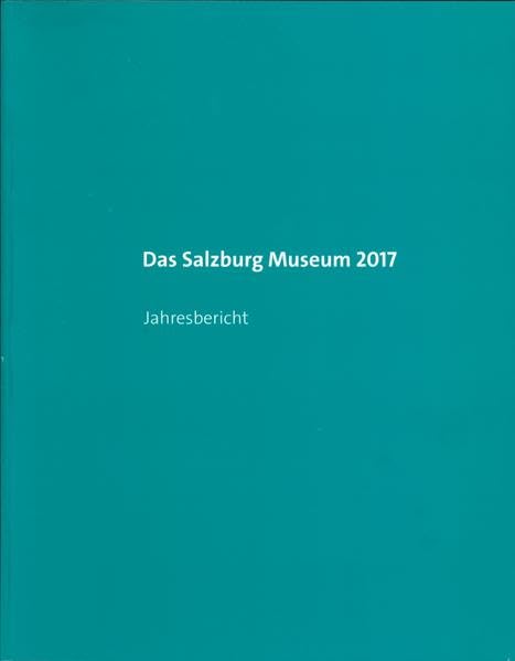 Das Salzburg Museum 2017: Jahresbericht (Jahresberichte des Salzburg Museum) book