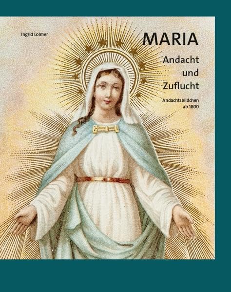 Maria – Andacht und Zuflucht: Andachtsbildchen ab 1800 (Ausstellungskataloge des Salzburg Museum) Film, Art & Culture