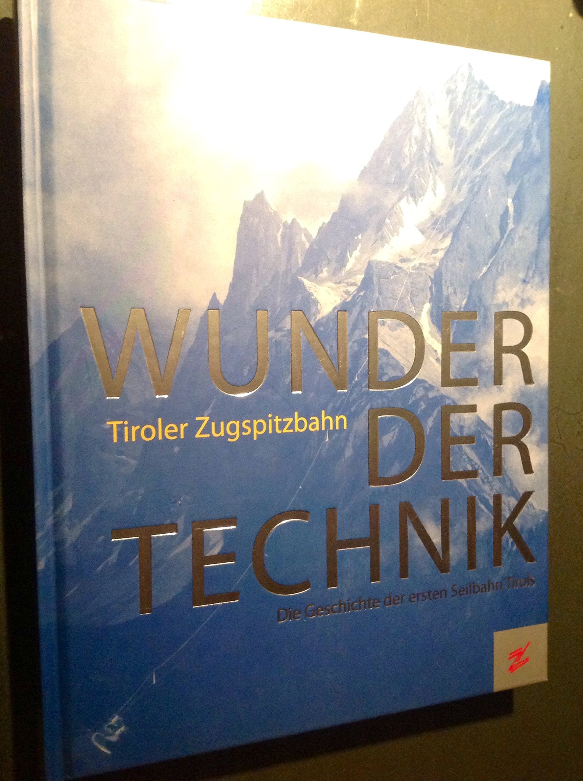 Wunder der Technik. Tiroler Zugspitzbahn. Die Geschichte der ersten Seilbahn Tirols Books