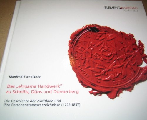 Das "ehrsame Handwerk" zu Schnifis, Düns und Dünserberg: Die Geschichte der Zunftlade und ihre Personenstandsverzeichnisse (1725-1837) (Elementa Walgau) Politics & History