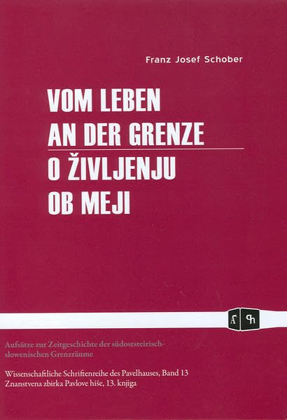 Vom Leben an der Grenze / O zivljenju ob meji: Aufsätze zur Zeitgeschichte der südoststeirisch-slowenischen Grenzräume Politics & History