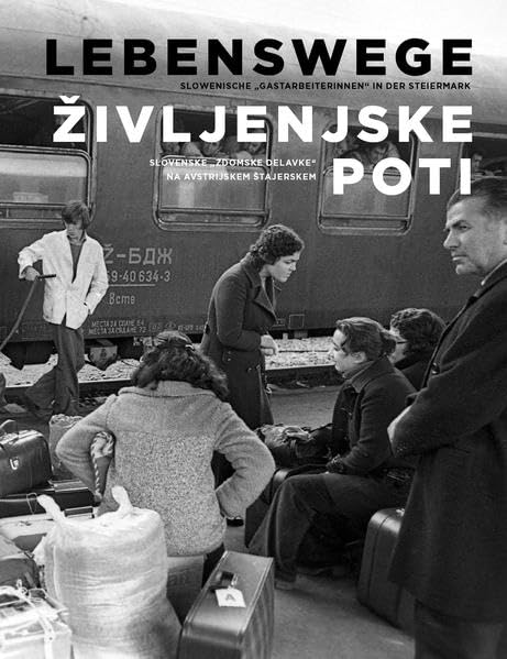 Lebenswege - Življenjske poti: Slowenische Gastarbeiterinnen in der Steiermark Reference Books
