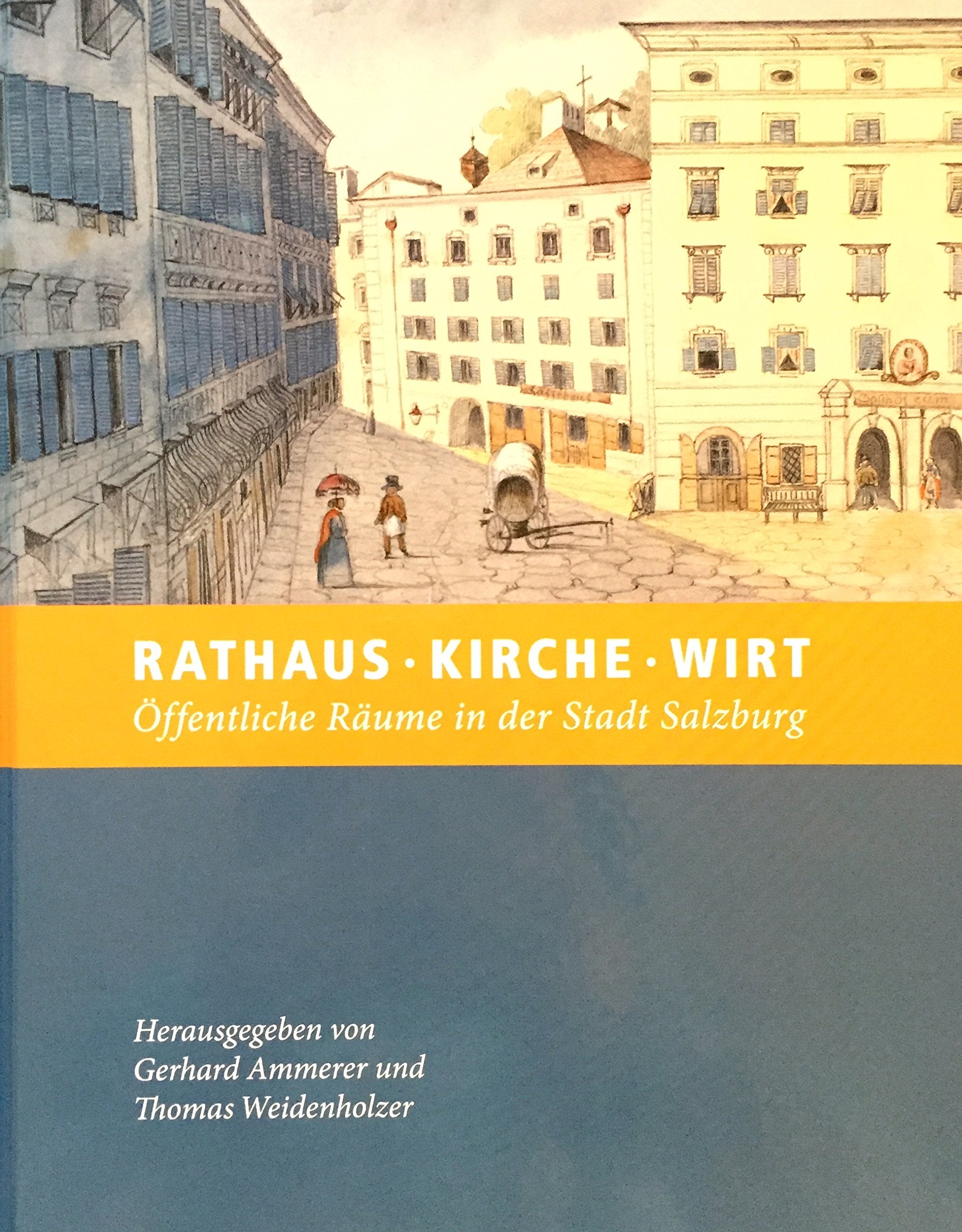 Rathaus - Kirche - Wirt: Öffentliche Räume in der Stadt Salzburg (Schriftenreihe des Archivs der Stadt Salzburg) Politics & History