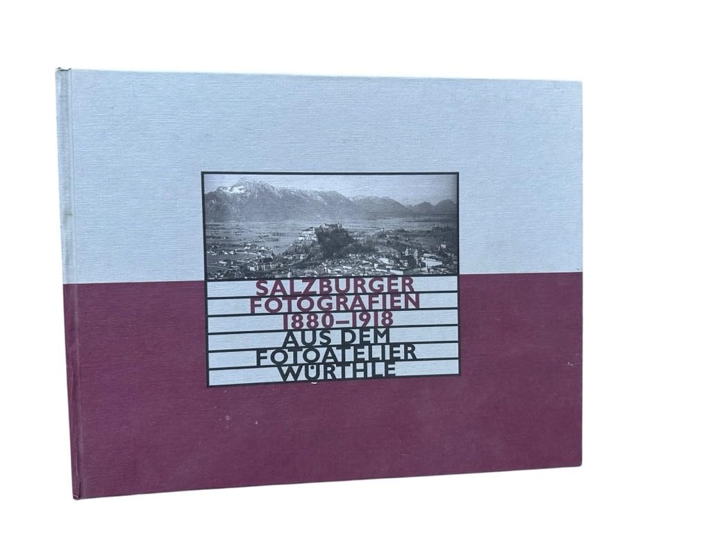 Salzburger Fotografien 1880-1918 aus dem Fotoatelier Würthle (Schriftenreihe des Archivs der Stadt Salzburg) Politics & History
