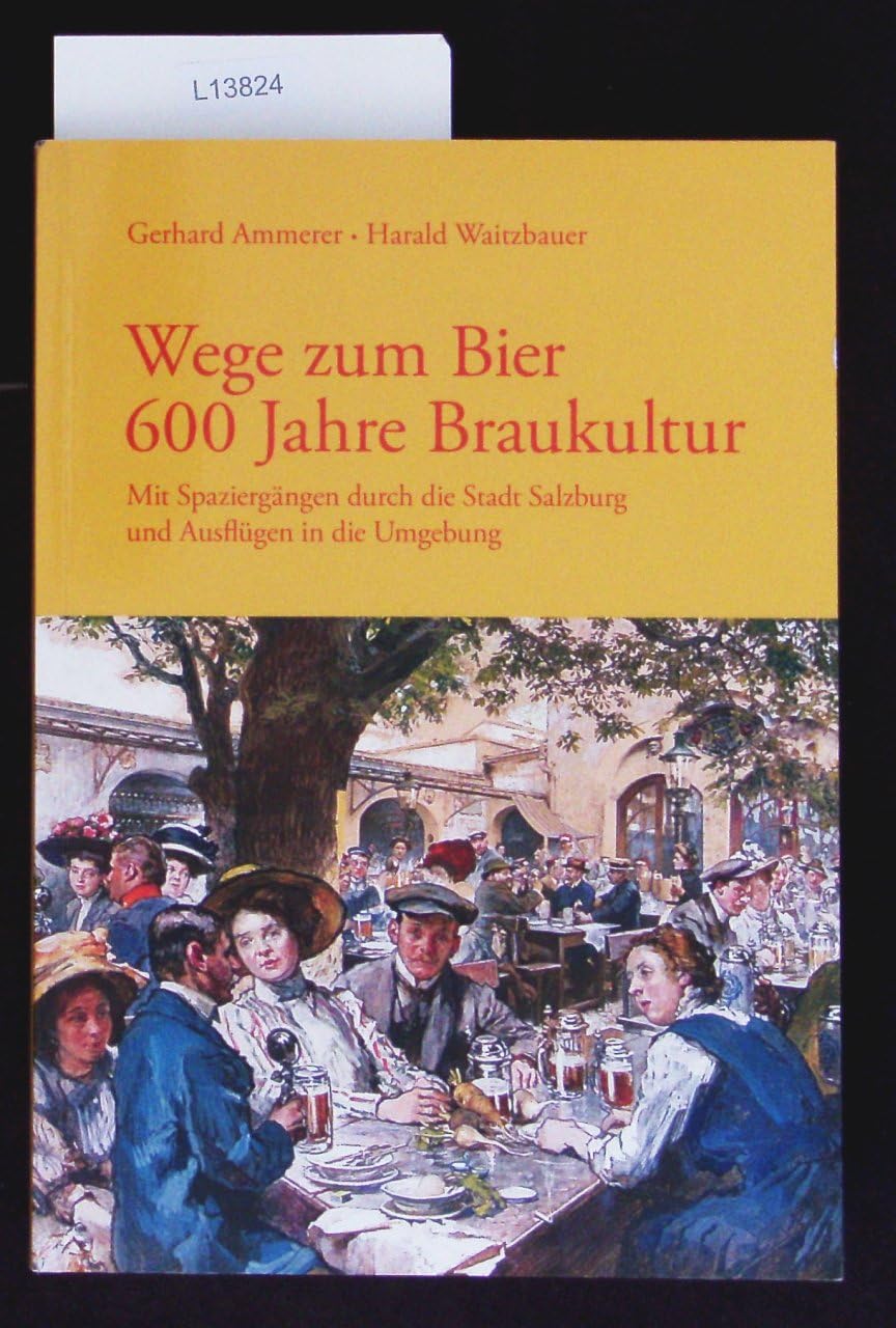 Wege zum Bier. 600 Jahre Braukultur: Mit Spaziergängen durch die Stadt Salzburg und Ausflügen in die Umgebung Politics & History