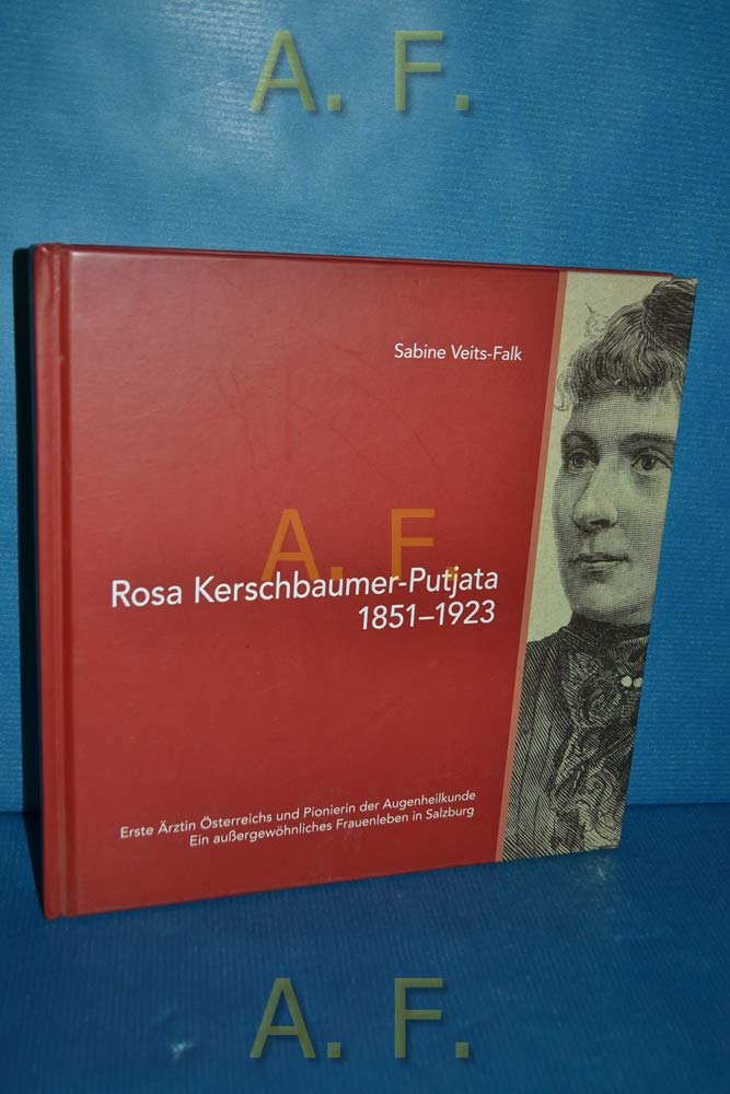 Rosa Kerschbaumer-Putjata (1851-1923): Erste Ärztin Österreichs und Pionierin der Augenheilkunde. Ein außergewöhnliches Frauenleben in Salzburg (Schriftenreihe des Archivs der Stadt Salzburg) Medicine