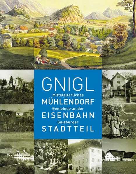 Gnigl: Mittelalterliches Mühlendorf, Gemeinde an der Eisenbahn, Salzburger Stadtteil (Schriftenreihe des Archivs der Stadt Salzburg) Natural Sciences