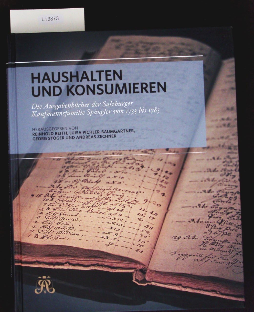 Haushalten und konsumieren.: Die Ausgabenbücher der Salzburger Kaufmannsfamilie Spängler von 1733 bis 1785. (Schriftenreihe des Archivs der Stadt Salzburg) Natural Sciences