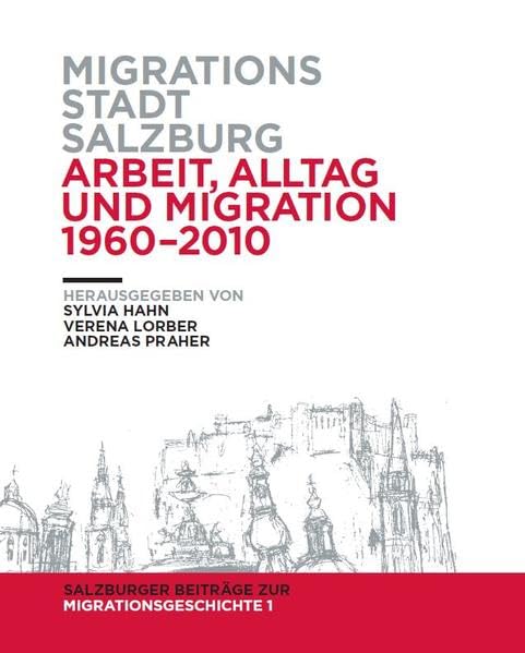 Migrationsstadt Salzburg. Arbeit, Alltag und Migration 1960-2010: Salzburger Beiträge zur Migrationsgeschichte 1 (Schriftenreihe des Archivs der Stadt Salzburg) Natural Sciences