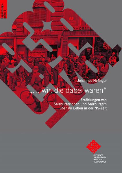 „… wir, die dabei waren“.: Erzählungen von Salzburgerinnen und Salzburgern über ihr Leben in der NS-Zeit (Die Stadt Salzburg im Nationalsozialismus) Natural Sciences