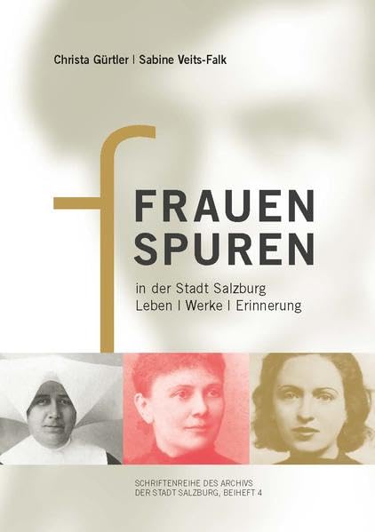Frauenspuren in der Stadt Salzburg: Leben, Werke, Erinnerung (Schriftenreihe des Archivs der Stadt Salzburg) Natural Sciences